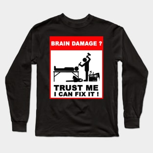 Brain Damage,Trust me, I can fix it! Long Sleeve T-Shirt